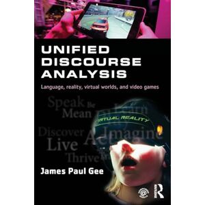 Gee, James Paul Unified Discourse Analysis: Language, Reality, Virtual Worlds and Video Games Gee, James Paul Unified Discourse Analysis: Language, Reality, Virtual Worlds and Video Games