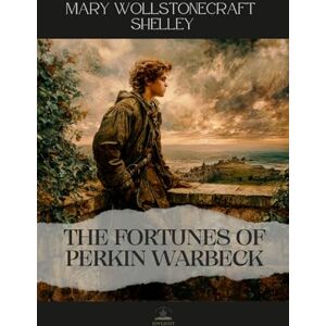 Wollstonecraft Shelley, Mary The Fortunes of Perkin Warbeck: The Original Unabridged Edition of Mary Shelley’s Historical Masterpiece Wollstonecraft Shelley, Mary The Fortunes of Perkin Warbeck: The Original Unabridged Edition of Mary Shelley’s Historical Masterpiece