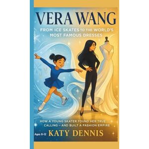 DENNIS, KATY VERA WANG Kids’ Biography: From Ice Skates to the World’s Most Famous Dresses: How a young skater found her true calling, and built a fashion empire DENNIS, KATY VERA WANG Kids’ Biography: From Ice Skates to the World’s Most Famous Dresses: How a young skater found her true calling, and built a fashion empire