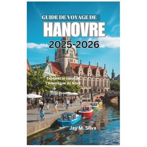 Silva GUIDE DE VOYAGE DE HANOVRE 2025-2026: Explorez le cœur de l'Allemagne du Nord Silva GUIDE DE VOYAGE DE HANOVRE 2025-2026: Explorez le cœur de l'Allemagne du Nord