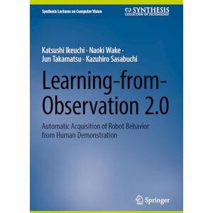 Ikeuchi, Katsushi Learning-from-Observation 2.0: Automatic Acquisition of Robot Behavior from Human Demonstration (Synthesis Lectures on Computer Vision) Ikeuchi, Katsushi Learning-from-Observation 2.0: Automatic Acquisition of Robot Behavior from Human Demonstration (Synthesis Lectures on Computer Vision)