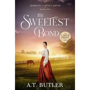 Butler, A T The Sweetest Bond: Clean Historical Romance of the Frontier: 1 (Marrying a Sweet Sister Large Print) Butler, A T The Sweetest Bond: Clean Historical Romance of the Frontier: 1 (Marrying a Sweet Sister Large Print)