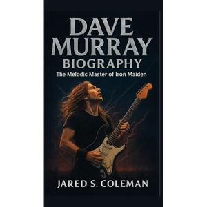 S. Coleman, Jared DAVE MURRAY BIOGRAPHY: The Melodic Master of Iron Maiden S. Coleman, Jared DAVE MURRAY BIOGRAPHY: The Melodic Master of Iron Maiden