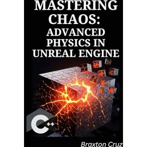Cruz, Braxton Mastering Chaos: Advanced Physics in Unreal Engine: Create Dynamic Destruction, Realistic Vehicles, and Immersive Simulations with C++ and Blueprints Cruz, Braxton Mastering Chaos: Advanced Physics in Unreal Engine: Create Dynamic Destruction, Realistic Vehicles, and Immersive Simulations with C++ and Blueprints