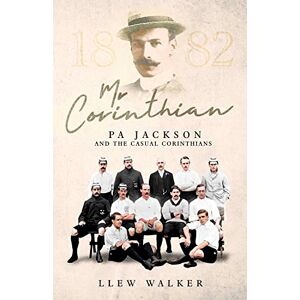 Llew Walker Mr Corinthian: Pa Jackson and the Casual Corinthians Llew Walker Mr Corinthian: Pa Jackson and the Casual Corinthians