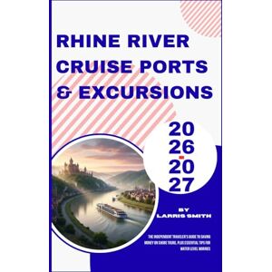Smith, Larris Rhine River Cruise Ports & Excursions 2026-2027: The Independent Traveler's Guide to Saving Money on Shore Tours, Plus Essential Tips for Water Level ... Smith’s Cruise & Travel Companion Series) Smith, Larris Rhine River Cruise Ports & Excursions 2026-2027: The Independent Traveler's Guide to Saving Money on Shore Tours, Plus Essential Tips for Water Level ... Smith’s Cruise & Travel Companion Series)