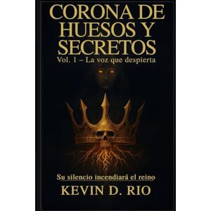 Rio Corona de Huesos y Secretos – Volumen 1: La Voz que Despierta: Una reina silenciada. Un códice prohibido. Un destino que arde en silencio… Rio Corona de Huesos y Secretos – Volumen 1: La Voz que Despierta: Una reina silenciada. Un códice prohibido. Un destino que arde en silencio…