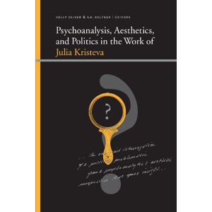 Psychoanalysis, Aesthetics, and Politics in the Work of Julia Kristeva (SUNY series, Insinuations: Philosophy, Psychoanalysis, Literature) Psychoanalysis, Aesthetics, and Politics in the Work of Julia Kristeva (SUNY series, Insinuations: Philosophy, Psychoanalysis, Literature)
