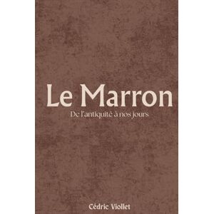 Viollet, Cédric Le Marron: De l’antiquité à nos jours Viollet, Cédric Le Marron: De l’antiquité à nos jours