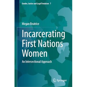 Beatrice, Megan Incarcerating First Nations Women: An Intersectional Approach (Gender, Justice and Legal Feminism, 7) Beatrice, Megan Incarcerating First Nations Women: An Intersectional Approach (Gender, Justice and Legal Feminism, 7)