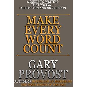 Provost, Gary Make Every Word Count: A Guide to Writing That Works—for Fiction and Nonfiction Provost, Gary Make Every Word Count: A Guide to Writing That Works—for Fiction and Nonfiction