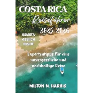 Milton COSTA RICA REISEFÜHRER 2025-2026: Expertentipps für eine unvergessliche und nachhaltige Reise Milton COSTA RICA REISEFÜHRER 2025-2026: Expertentipps für eine unvergessliche und nachhaltige Reise