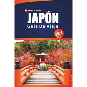 KESSLER, DANIEL S. Japón Guía De Viaje 2025: Explora templos antiguos, los mejores restaurantes, ciudades emblemáticas, aventuras al aire libre y consejos prácticos para navegar por este país del este de Asia KESSLER, DANIEL S. Japón Guía De Viaje 2025: Explora templos antiguos, los mejores restaurantes, ciudades emblemáticas, aventuras al aire libre y consejos prácticos para navegar por este país del este de Asia