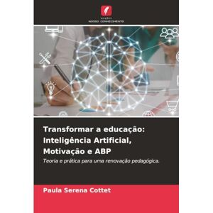 Serena Cottet, Paula Transformar a educação: Inteligência Artificial, Motivação e ABP: Teoria e prática para uma renovação pedagógica. Serena Cottet, Paula Transformar a educação: Inteligência Artificial, Motivação e ABP: Teoria e prática para uma renovação pedagógica.
