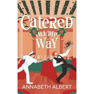 Albert, Annabeth Catered All the Way: An MM Holiday Christmas Romance (An Annabeth Albert Christmas) Albert, Annabeth Catered All the Way: An MM Holiday Christmas Romance (An Annabeth Albert Christmas)