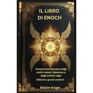 Krüger, Eliakim Il libro di Enoch: Conoscenza nascosta degli ordini celesti, Metatron e degli antichi regni (Edizione a grandi caratteri) Krüger, Eliakim Il libro di Enoch: Conoscenza nascosta degli ordini celesti, Metatron e degli antichi regni (Edizione a grandi caratteri)