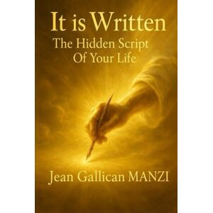 MANZI, Jean Gallican It Is WRITTEN: THE HIDDEN SCRIPT OF YOUR LIFE MANZI, Jean Gallican It Is WRITTEN: THE HIDDEN SCRIPT OF YOUR LIFE