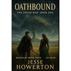 Howerton, Jesse Oathbound: Bound by More Than an Oath (The Dryad Wars) Howerton, Jesse Oathbound: Bound by More Than an Oath (The Dryad Wars)