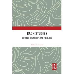 Leaver, Robin A. Bach Studies: Liturgy, Hymnology, and Theology Leaver, Robin A. Bach Studies: Liturgy, Hymnology, and Theology