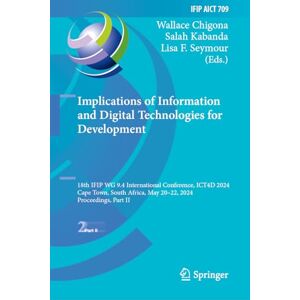 Implications of Information and Digital Technologies for Development: 18th IFIP WG 9.4 International Conference, ICT4D 2024, Cape Town, South Africa, ... and Communication Technology, 709) Implications of Information and Digital Technologies for Development: 18th IFIP WG 9.4 International Conference, ICT4D 2024, Cape Town, South Africa, ... and Communication Technology, 709)