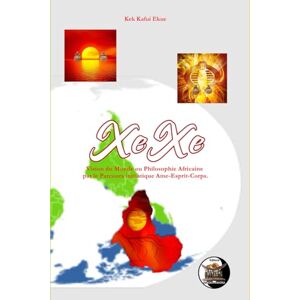 Kek, M Kafui Ekue « XeXe »: Vision du Monde ou Philosophie Africaine par le Parcours initiatique Ame-Esprit-Corps Kek, M Kafui Ekue « XeXe »: Vision du Monde ou Philosophie Africaine par le Parcours initiatique Ame-Esprit-Corps