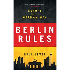 Paul Lever Berlin Rules: Europe and the German Way Paul Lever Berlin Rules: Europe and the German Way