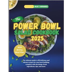 Hernandez, Billie T. THE POWER BOWL SALAD COOKBOOK 2025: 80 Wholesome Recipes for Vibrant Meals, Clean Eating, and Easy Bowl-Building at Home Hernandez, Billie T. THE POWER BOWL SALAD COOKBOOK 2025: 80 Wholesome Recipes for Vibrant Meals, Clean Eating, and Easy Bowl-Building at Home