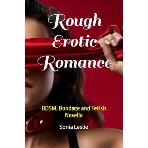 Leslie, Sonia Rough Erotic Romance: BDSM, Bondage and Fetish Novella: 1 (Erotic Short Stories) Leslie, Sonia Rough Erotic Romance: BDSM, Bondage and Fetish Novella: 1 (Erotic Short Stories)