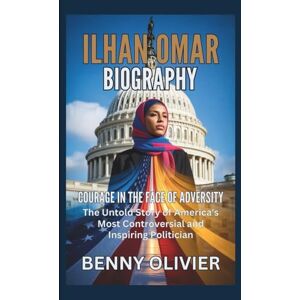 Olivier, Benny ILHAN OMAR BIOGRAPHY: Courage in the Face of Adversity The Untold Story of America's Most Controversial and Inspiring Politician Olivier, Benny ILHAN OMAR BIOGRAPHY: Courage in the Face of Adversity The Untold Story of America's Most Controversial and Inspiring Politician