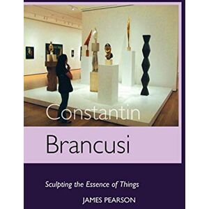 PEARSON, JAMES Constantin Brancusi: Sculpting the Essence of Things (Sculptors) PEARSON, JAMES Constantin Brancusi: Sculpting the Essence of Things (Sculptors)