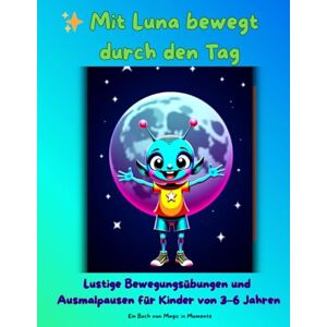 in Moments, Magic Mit Luna bewegt durch den Tag: Lustige Bewegungsübungen und Ausmalpausen für Kinder von 3 6 Jahren in Moments, Magic Mit Luna bewegt durch den Tag: Lustige Bewegungsübungen und Ausmalpausen für Kinder von 3 6 Jahren