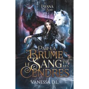 D.L., Vanessa Par la brume, le sang et les cendres (Layana t.2) : romance urban fantasy (Duologie finie Layana) D.L., Vanessa Par la brume, le sang et les cendres (Layana t.2) : romance urban fantasy (Duologie finie Layana)