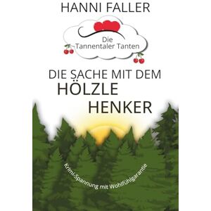 Faller, Hanni Die Sache mit dem Hölzlehenker: Ein deutscher Krimi aus dem lustigen Süden (Die Tannentaler Tanten ermitteln) Faller, Hanni Die Sache mit dem Hölzlehenker: Ein deutscher Krimi aus dem lustigen Süden (Die Tannentaler Tanten ermitteln)