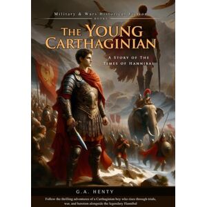 Henty, G.A. The Young Carthaginian: A Story of The Times of Hannibal (Complete with Illustrated and Annotated) Henty, G.A. The Young Carthaginian: A Story of The Times of Hannibal (Complete with Illustrated and Annotated)