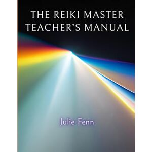 Fenn, Julie The Reiki Master's Teachers Manual: A Comprehensive Guide to Teaching all Degrees of Usui Reiki Ryoho Fenn, Julie The Reiki Master's Teachers Manual: A Comprehensive Guide to Teaching all Degrees of Usui Reiki Ryoho