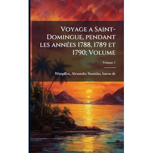 Voyage a Saint-Domingue, pendant les annÃ(c)es 1788, 1789 et 1790; Volume Voyage a Saint-Domingue, pendant les annÃ(c)es 1788, 1789 et 1790; Volume