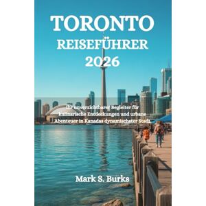 Burks, Mark S. TORONTO REISEFÜHRER 2026: Ihr unverzichtbarer Begleiter für kulinarische Entdeckungen und urbane Abenteuer in Kanadas dynamischster Stadt Burks, Mark S. TORONTO REISEFÜHRER 2026: Ihr unverzichtbarer Begleiter für kulinarische Entdeckungen und urbane Abenteuer in Kanadas dynamischster Stadt