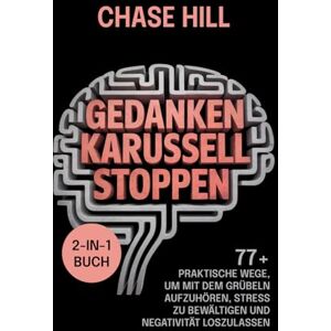 Hill, Chase Gedankenkarussell stoppen (2-in-1-Buch): 77+ praktische Wege, um mit dem Grübeln aufzuhören, Stress zu bewältigen und Negativität loszulassen Hill, Chase Gedankenkarussell stoppen (2-in-1-Buch): 77+ praktische Wege, um mit dem Grübeln aufzuhören, Stress zu bewältigen und Negativität loszulassen