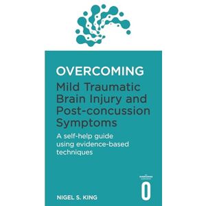 King, Nigel S. Overcoming Mild Traumatic Brain Injury and Post-Concussion Symptoms: A self-help guide using evidence-based techniques (Overcoming Books) King, Nigel S. Overcoming Mild Traumatic Brain Injury and Post-Concussion Symptoms: A self-help guide using evidence-based techniques (Overcoming Books)