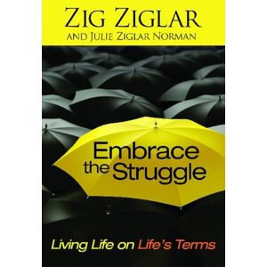Ziglar, Zig Embrace the Struggle: Living Life on Life's Terms Ziglar, Zig Embrace the Struggle: Living Life on Life's Terms