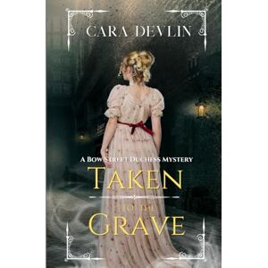 Devlin, Cara Taken to the Grave: A Bow Street Duchess Mystery (Bow Street Duchess Mystery Series) Devlin, Cara Taken to the Grave: A Bow Street Duchess Mystery (Bow Street Duchess Mystery Series)