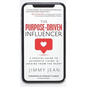 Jean, Jimmy The Purpose-Driven Influencer: A Soulful Guide to Authentic Living & Leading from the Heart Jean, Jimmy The Purpose-Driven Influencer: A Soulful Guide to Authentic Living & Leading from the Heart
