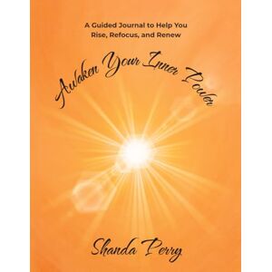 Perry, Shanda Awaken Your Inner Power: A Guided Journal to Help You Rise, Refocus, and Renew Perry, Shanda Awaken Your Inner Power: A Guided Journal to Help You Rise, Refocus, and Renew