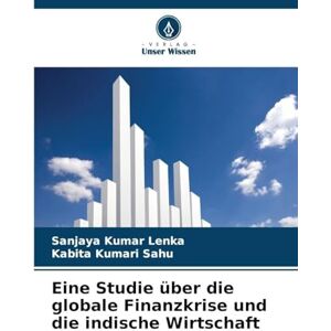 Lenka, Sanjaya Kumar Eine Studie über die globale Finanzkrise und die indische Wirtschaft Lenka, Sanjaya Kumar Eine Studie über die globale Finanzkrise und die indische Wirtschaft