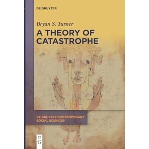 Turner, Bryan S. A Theory of Catastrophe: 19 (De Gruyter Contemporary Social Sciences, 19) Turner, Bryan S. A Theory of Catastrophe: 19 (De Gruyter Contemporary Social Sciences, 19)
