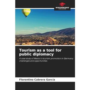 Cabrera García, Florentino Tourism as a tool for public diplomacy: A case study of Mexico's tourism promotion in Germany: challenges and opportunities. Cabrera García, Florentino Tourism as a tool for public diplomacy: A case study of Mexico's tourism promotion in Germany: challenges and opportunities.
