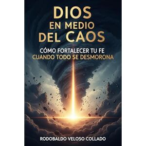 Veloso Collado, Rodobaldo Dios en medio del caos.: Cómo fortalecer tu fe cuando todo se desmorona. (Fe por la cual vivir) Veloso Collado, Rodobaldo Dios en medio del caos.: Cómo fortalecer tu fe cuando todo se desmorona. (Fe por la cual vivir)