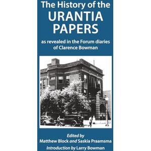 Block, Matthew The History of the Urantia Papers: as revealed in the Forum diaries of Clarence Bowman Block, Matthew The History of the Urantia Papers: as revealed in the Forum diaries of Clarence Bowman