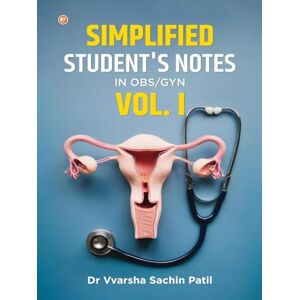Patil, Dr Vvarshasachin Simplified Student's Notes In Obs/gyn VOL I Patil, Dr Vvarshasachin Simplified Student's Notes In Obs/gyn VOL I