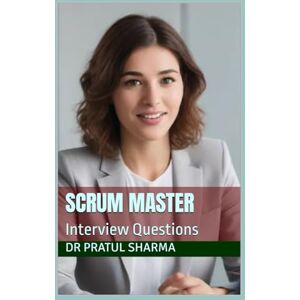 Sharma, Dr Pratul Scrum Master: Interview Questions (Exam Study Guides) Sharma, Dr Pratul Scrum Master: Interview Questions (Exam Study Guides)